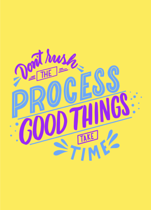 Don't rush process good things time